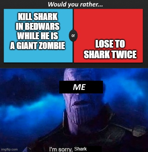 Sorry, 09SharkBoy (Not really, XD) | LOSE TO SHARK TWICE; KILL SHARK IN BEDWARS WHILE HE IS A GIANT ZOMBIE; Shark | image tagged in im sorry meme template | made w/ Imgflip meme maker