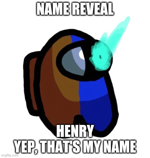 nAmE rEvEaL | NAME REVEAL; HENRY
YEP, THAT'S MY NAME | image tagged in bad time brown | made w/ Imgflip meme maker