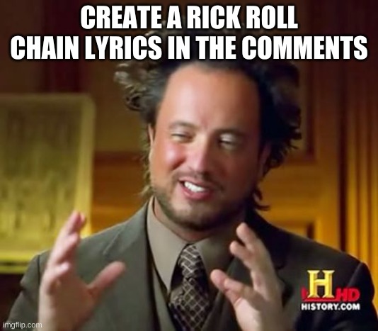 Ancient Aliens Meme | CREATE A RICK ROLL CHAIN LYRICS IN THE COMMENTS | image tagged in memes,ancient aliens | made w/ Imgflip meme maker