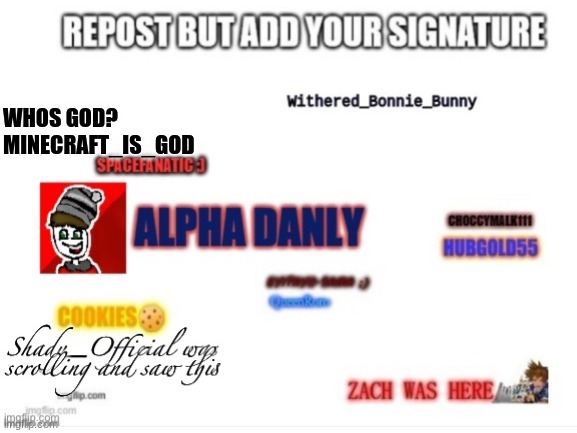 Repost this but add signiture | WHOS GOD?
MINECRAFT_IS_GOD | image tagged in repost | made w/ Imgflip meme maker