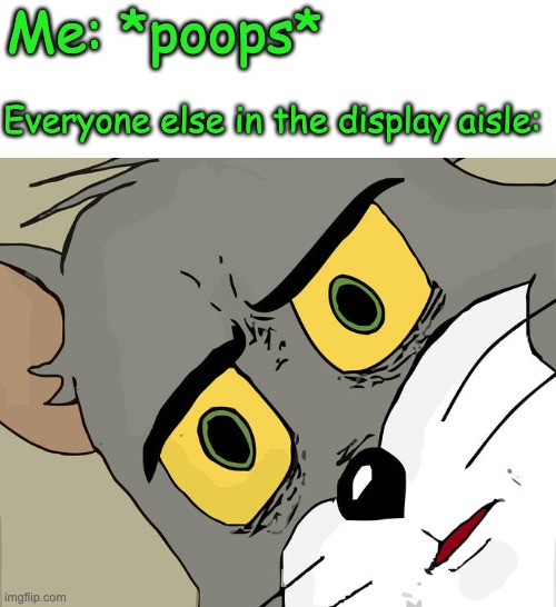 Idk what to call this meme | Me: *poops*; Everyone else in the display aisle: | image tagged in memes,unsettled tom | made w/ Imgflip meme maker