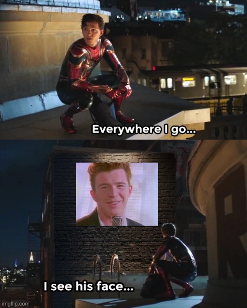 Everywhere I go I see his face | image tagged in everywhere i go i see his face,rick astley | made w/ Imgflip meme maker