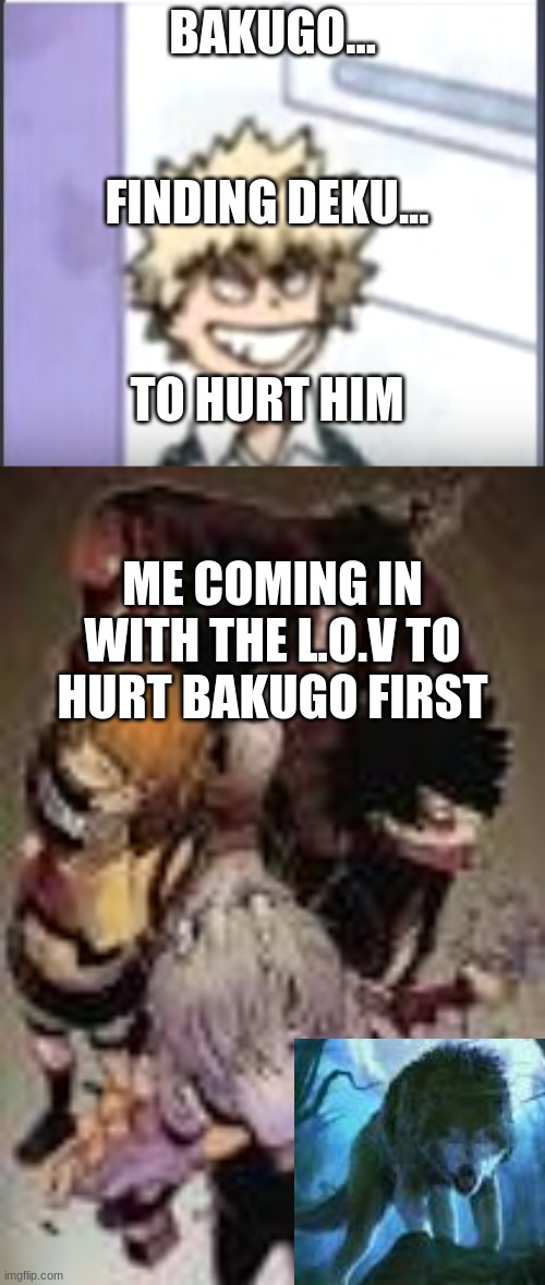 I actually wanna be in the LoV | BAKUGO... FINDING DEKU... TO HURT HIM; ME COMING IN WITH THE L.O.V TO HURT BAKUGO FIRST | image tagged in bakugo sero smile | made w/ Imgflip meme maker