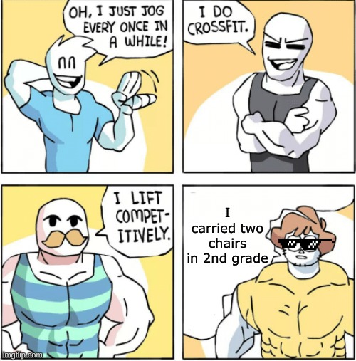 Increasingly buff | I carried two chairs in 2nd grade | image tagged in increasingly buff | made w/ Imgflip meme maker