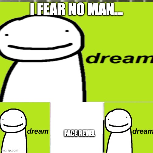 Dream | I FEAR NO MAN... FACE REVEL | image tagged in i fear no man | made w/ Imgflip meme maker