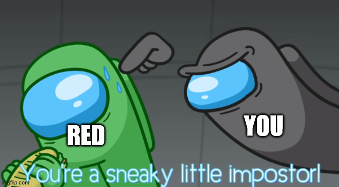 You're a sneaky little imposter | RED YOU | image tagged in you're a sneaky little imposter | made w/ Imgflip meme maker
