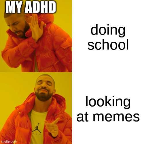 ADHD sucks. | MY ADHD; doing school; looking at memes | image tagged in memes,drake hotline bling | made w/ Imgflip meme maker