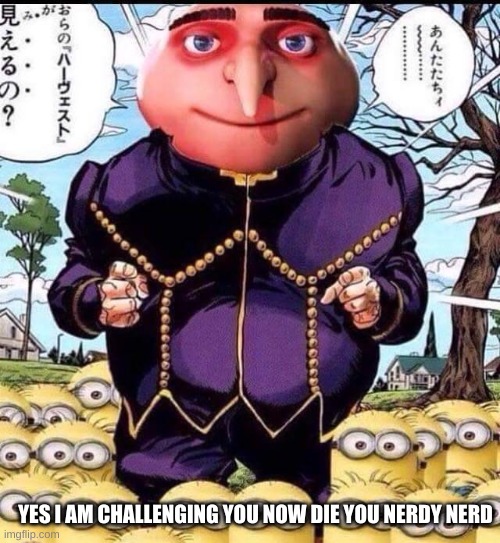 YES I AM CHALLENGING YOU NOW DIE YOU NERDY NERD | made w/ Imgflip meme maker