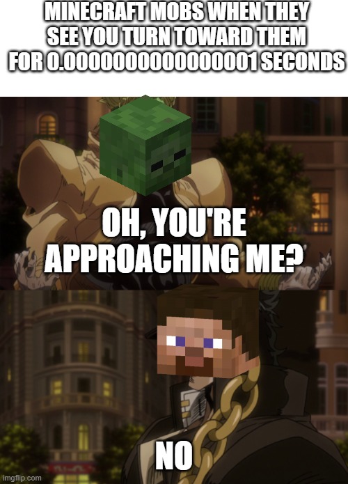 this is so true | MINECRAFT MOBS WHEN THEY SEE YOU TURN TOWARD THEM FOR 0.0000000000000001 SECONDS; OH, YOU'RE APPROACHING ME? NO | image tagged in oh you're approaching me | made w/ Imgflip meme maker