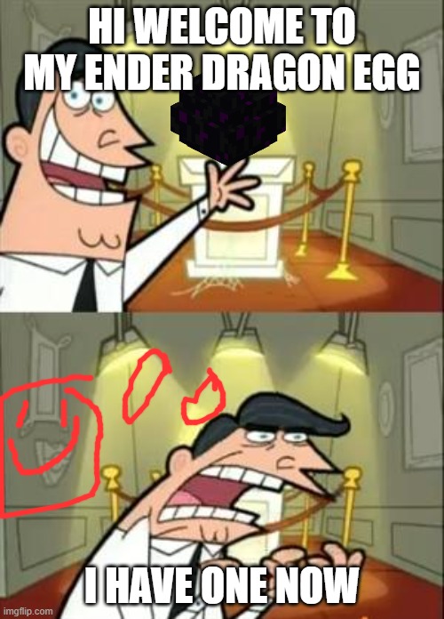 This Is Where I'd Put My Trophy If I Had One | HI WELCOME TO MY ENDER DRAGON EGG; I HAVE ONE NOW | image tagged in memes,this is where i'd put my trophy if i had one | made w/ Imgflip meme maker