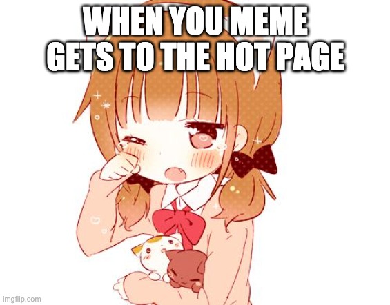 Senpai notice me | WHEN YOU MEME GETS TO THE HOT PAGE | image tagged in senpai notice me,meme,funny,anime girl | made w/ Imgflip meme maker