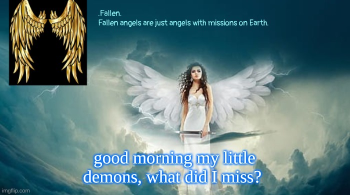 Fallen's Angel temp | good morning my little demons, what did I miss? | image tagged in fallen's angel temp | made w/ Imgflip meme maker