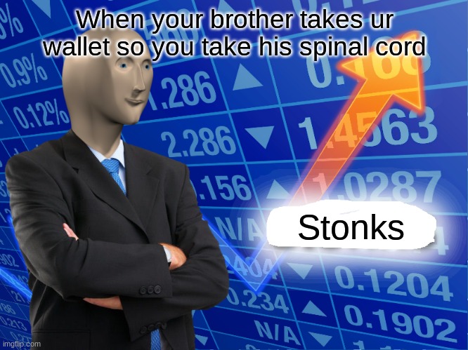 Empty Stonks | When your brother takes ur wallet so you take his spinal cord; Stonks | image tagged in empty stonks | made w/ Imgflip meme maker