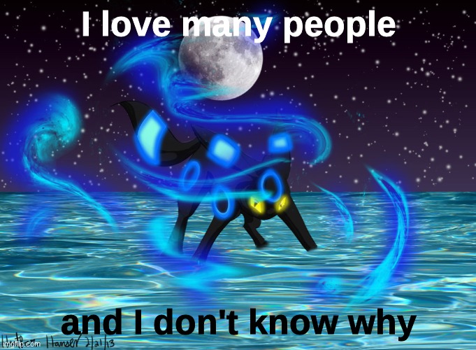 Umbreon | I love many people; and I don't know why | image tagged in umbreon | made w/ Imgflip meme maker