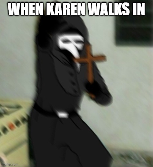 Shoot | WHEN KAREN WALKS IN | image tagged in scp 049 with cross | made w/ Imgflip meme maker