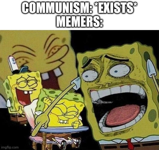 THE MOTHERLAND | COMMUNISM: *EXISTS*
MEMERS: | image tagged in spongebob laughing hysterically,lol,memes,funny,communism | made w/ Imgflip meme maker