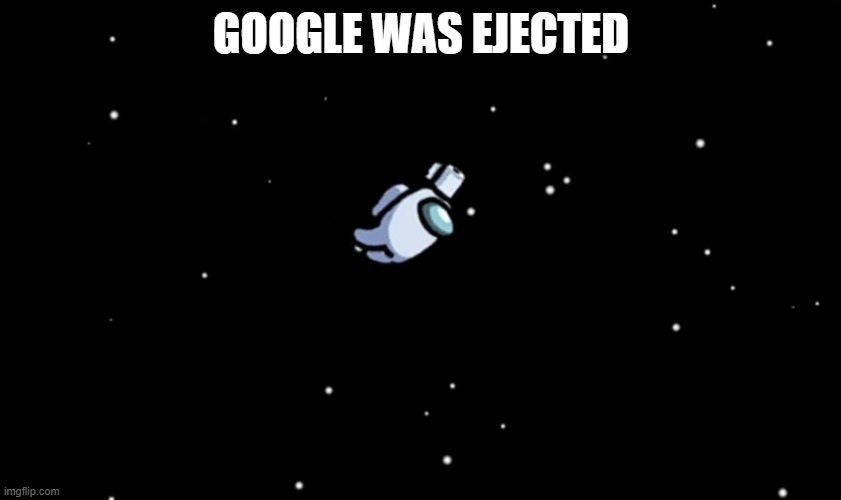 Among Us ejected | GOOGLE WAS EJECTED | image tagged in among us ejected | made w/ Imgflip meme maker