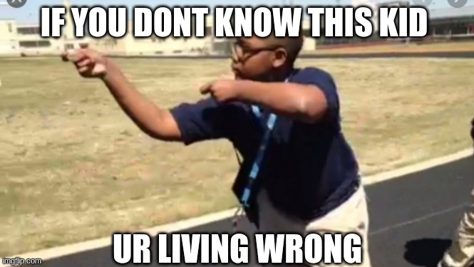 IF YOU DONT KNOW THIS KID; UR LIVING WRONG | image tagged in yeet | made w/ Imgflip meme maker