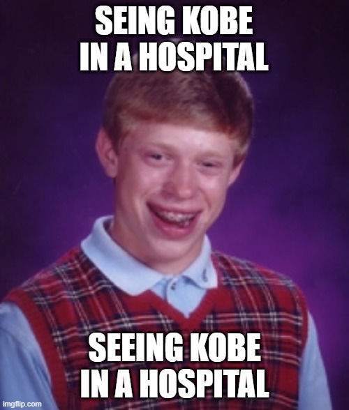 rip kobe | SEING KOBE IN A HOSPITAL; SEEING KOBE IN A HOSPITAL | image tagged in kobe bryant,kobe,rip kobe,rip,we miss kobe,basketball | made w/ Imgflip meme maker