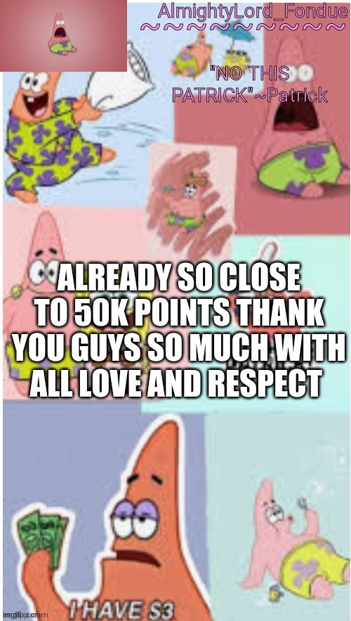 Am i the only one that put tags? | ALREADY SO CLOSE TO 50K POINTS THANK YOU GUYS SO MUCH WITH ALL LOVE AND RESPECT | image tagged in fondue pat,appreciations,funny,msmg | made w/ Imgflip meme maker