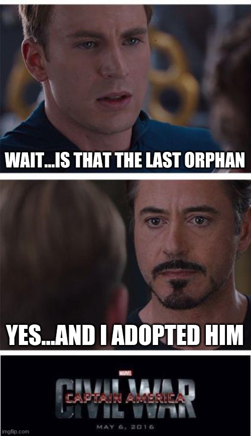 NOOOOO! | WAIT...IS THAT THE LAST ORPHAN; YES...AND I ADOPTED HIM | image tagged in memes,marvel civil war 1 | made w/ Imgflip meme maker