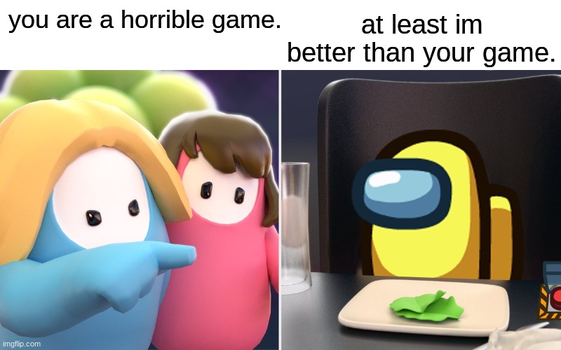 gottem | at least im better than your game. you are a horrible game. | image tagged in fall guys among us woman yelling at cat | made w/ Imgflip meme maker