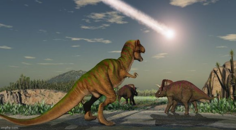 Dinosaurs meteor | image tagged in dinosaurs meteor | made w/ Imgflip meme maker