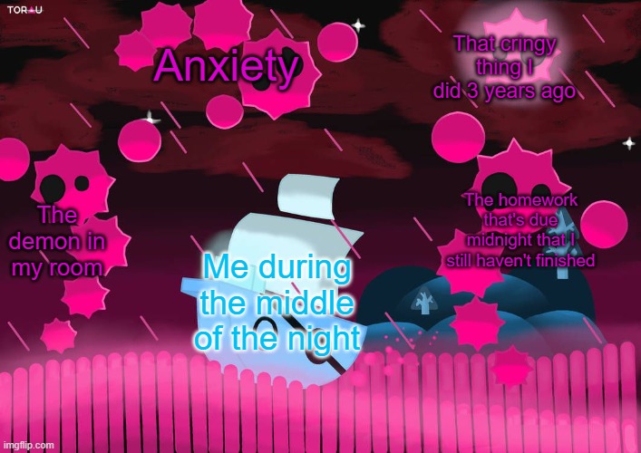 Thanks a lot brain! >:( |  Anxiety; That cringy thing I did 3 years ago; The homework that's due midnight that I still haven't finished; The demon in my room; Me during the middle of the night | image tagged in boat swimming from lycans | made w/ Imgflip meme maker