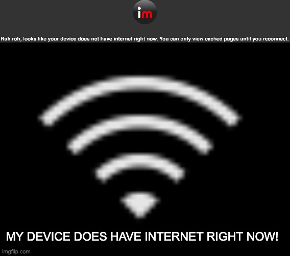 got Imgflip Offline while Online | MY DEVICE DOES HAVE INTERNET RIGHT NOW! | image tagged in imgflip,online,online school,online dating,online gaming,online class | made w/ Imgflip meme maker