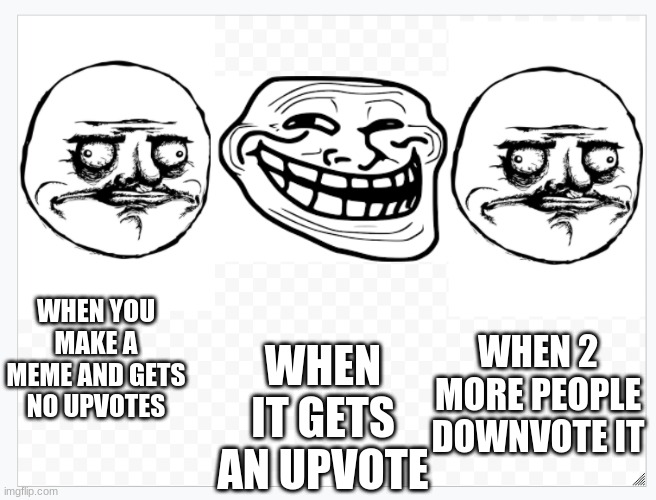 I actually have no experience with making/posting memes | WHEN YOU MAKE A MEME AND GETS NO UPVOTES; WHEN 2 MORE PEOPLE DOWNVOTE IT; WHEN IT GETS AN UPVOTE | image tagged in troll yes no,meme | made w/ Imgflip meme maker