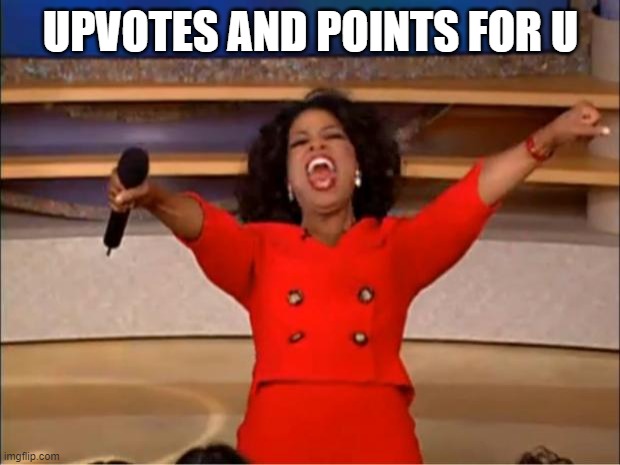 Oprah You Get A Meme | UPVOTES AND POINTS FOR U | image tagged in memes,oprah you get a | made w/ Imgflip meme maker