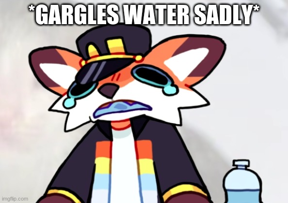 I just wanted sand ;>; |  *GARGLES WATER SADLY* | image tagged in fundy,sad,i just wanted some sand | made w/ Imgflip meme maker