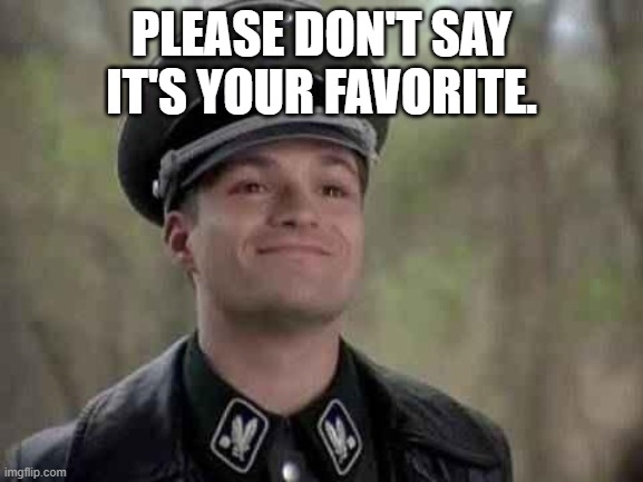 grammar nazi | PLEASE DON'T SAY IT'S YOUR FAVORITE. | image tagged in grammar nazi | made w/ Imgflip meme maker