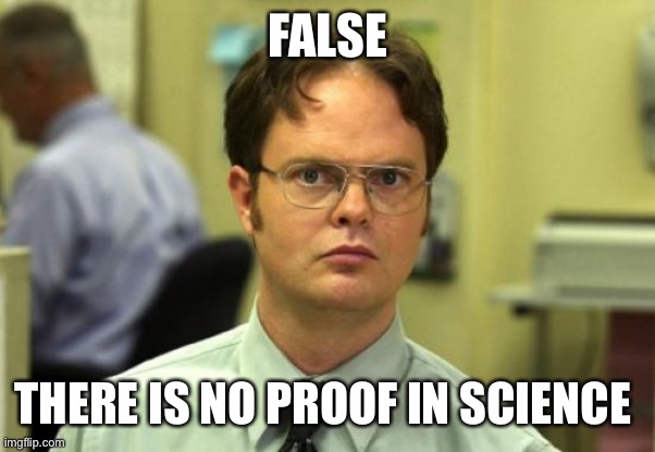 Dwight Schrute Meme | FALSE; THERE IS NO PROOF IN SCIENCE | image tagged in memes,dwight schrute,science,statistics | made w/ Imgflip meme maker