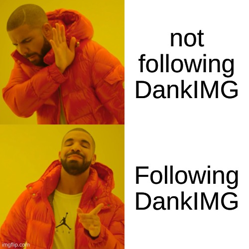 u better | not following DankIMG; Following DankIMG | image tagged in memes,drake hotline bling | made w/ Imgflip meme maker