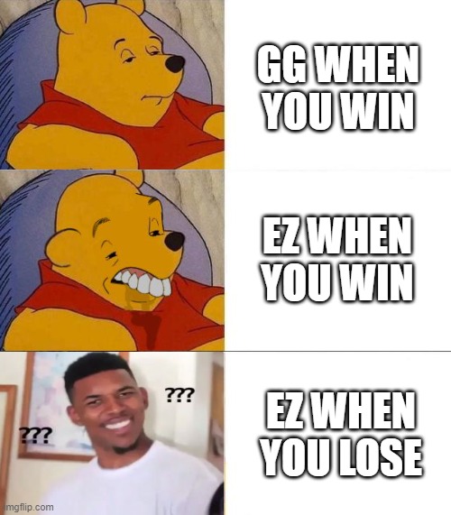 Best,Better, Blurst | GG WHEN YOU WIN; EZ WHEN YOU WIN; EZ WHEN YOU LOSE | image tagged in best better blurst,i'm 15 so don't try it,who reads these | made w/ Imgflip meme maker