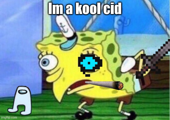 kool | Im a kool cid | image tagged in memes,mocking spongebob | made w/ Imgflip meme maker