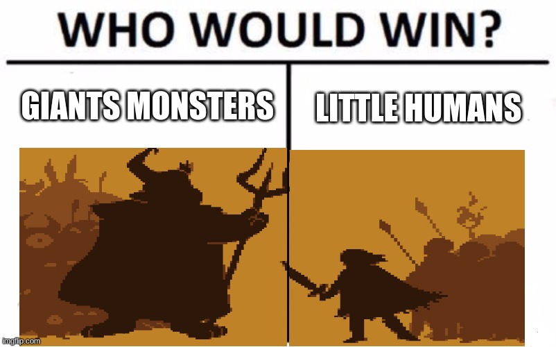 just look at the size tho | GIANTS MONSTERS; LITTLE HUMANS | image tagged in memes,who would win,undertale | made w/ Imgflip meme maker