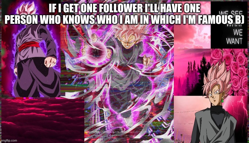 IF I GET ONE FOLLOWER I'LL HAVE ONE PERSON WHO KNOWS WHO I AM IN WHICH I'M FAMOUS B) | made w/ Imgflip meme maker