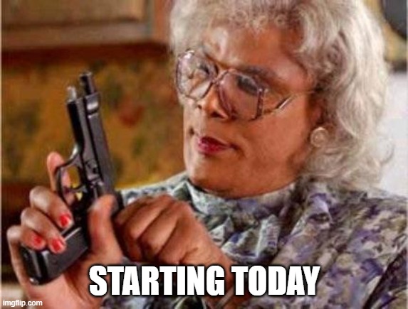 Madea | STARTING TODAY | image tagged in madea | made w/ Imgflip meme maker