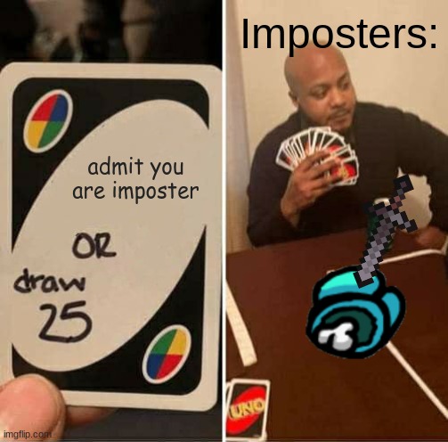 i didnt want to use the real knife so i moved on to the next best thing ok | Imposters:; admit you are imposter | image tagged in memes,uno draw 25 cards,among us,minecraft | made w/ Imgflip meme maker