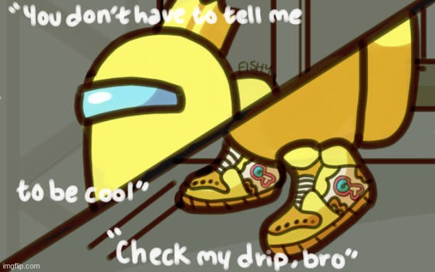 my drip | image tagged in drip | made w/ Imgflip meme maker
