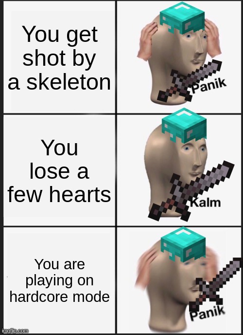Panik Kalm Panik Meme | You get shot by a skeleton; You lose a few hearts; You are playing on hardcore mode | image tagged in memes,panik kalm panik | made w/ Imgflip meme maker