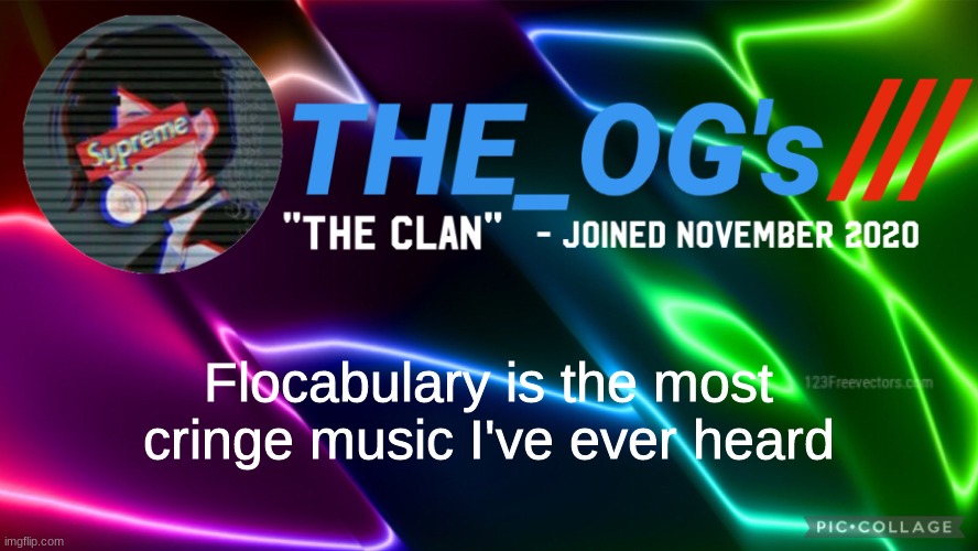 e | Flocabulary is the most cringe music I've ever heard | image tagged in the_ogs neon supreme multi-color custom announcement template,flocabulary | made w/ Imgflip meme maker