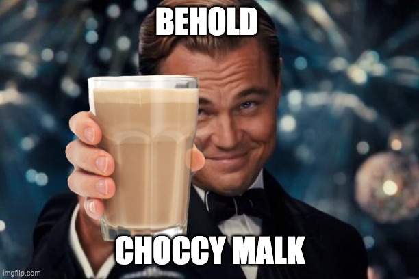 Leonardo Dicaprio Cheers Meme | BEHOLD CHOCCY MALK | image tagged in memes,leonardo dicaprio cheers | made w/ Imgflip meme maker