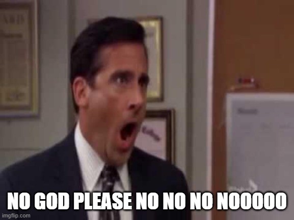 No, God! No God Please No! | NO GOD PLEASE NO NO NO NOOOOO | image tagged in no god no god please no | made w/ Imgflip meme maker