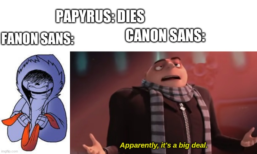 Fanon vs Canon | PAPYRUS: DIES; CANON SANS:; FANON SANS: | image tagged in apparently it's a big deal,funny memes,funny,undertale,memes | made w/ Imgflip meme maker