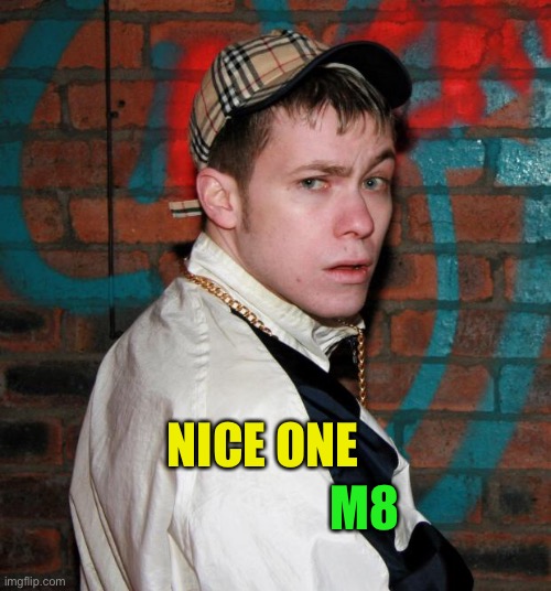 Chav | M8 NICE ONE | image tagged in chav | made w/ Imgflip meme maker