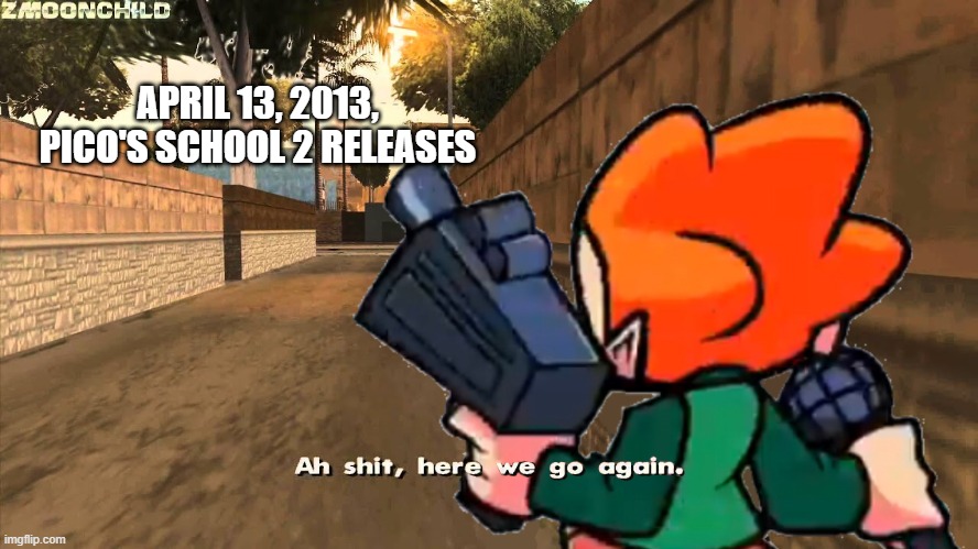 Poor Pico (This is apparently the only one of these memes on the website) |  APRIL 13, 2013, PICO'S SCHOOL 2 RELEASES | image tagged in here we go again pico | made w/ Imgflip meme maker