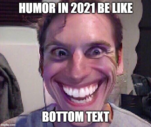 2012 throwback |  HUMOR IN 2021 BE LIKE; BOTTOM TEXT | image tagged in when the imposter is sus | made w/ Imgflip meme maker